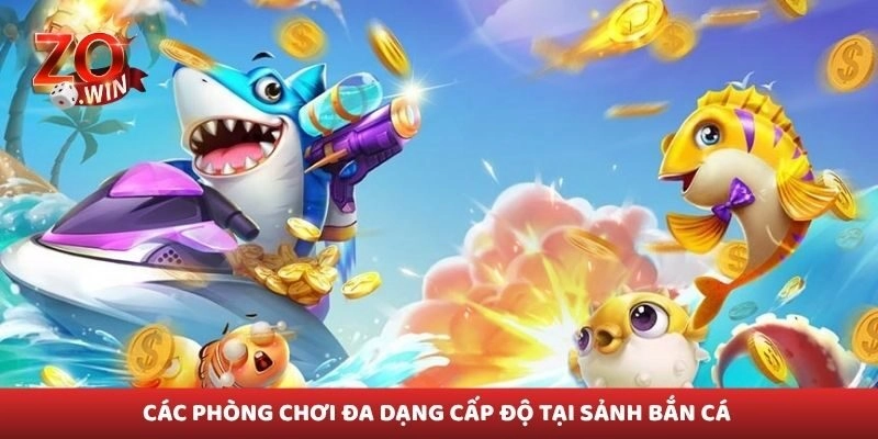 Các phòng chơi đa dạng cấp độ tại sảnh bắn cá 