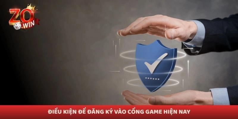 Điều kiện để đăng ký vào cổng game hiện nay